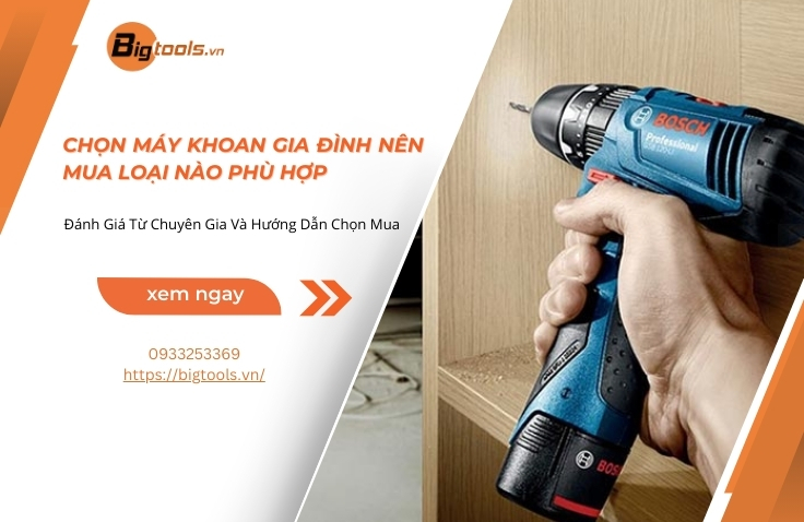 Chọn Máy Khoan Gia Đình Nên Mua Loại Nào Phù Hợp